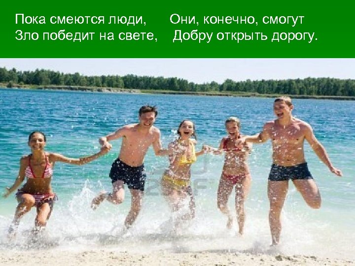 Пока смеются люди, Они, конечно, смогут Зло победит на свете, Добру открыть дорогу. 