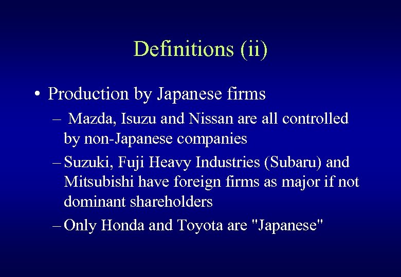 Definitions (ii) • Production by Japanese firms – Mazda, Isuzu and Nissan are all