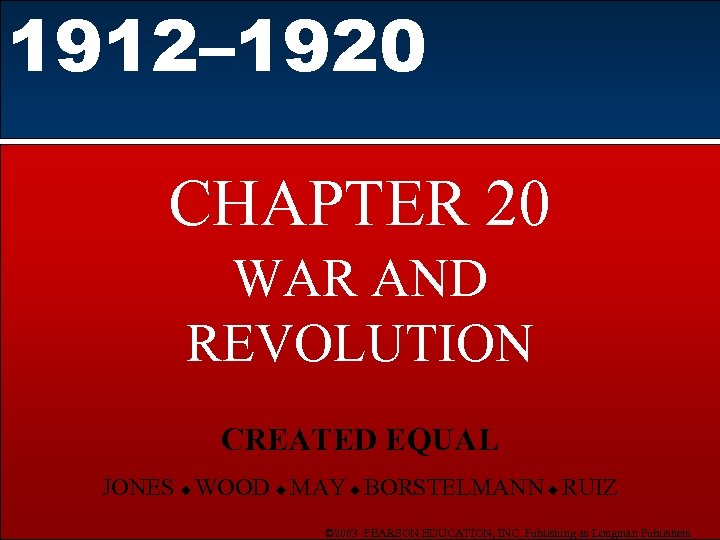 1912– 1920 CHAPTER 20 WAR AND REVOLUTION CREATED EQUAL JONES WOOD MAY BORSTELMANN RUIZ