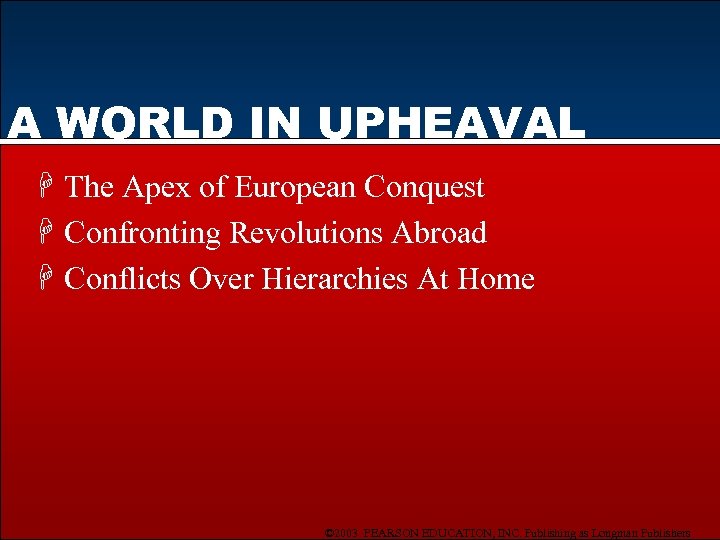 A WORLD IN UPHEAVAL H The Apex of European Conquest H Confronting Revolutions Abroad