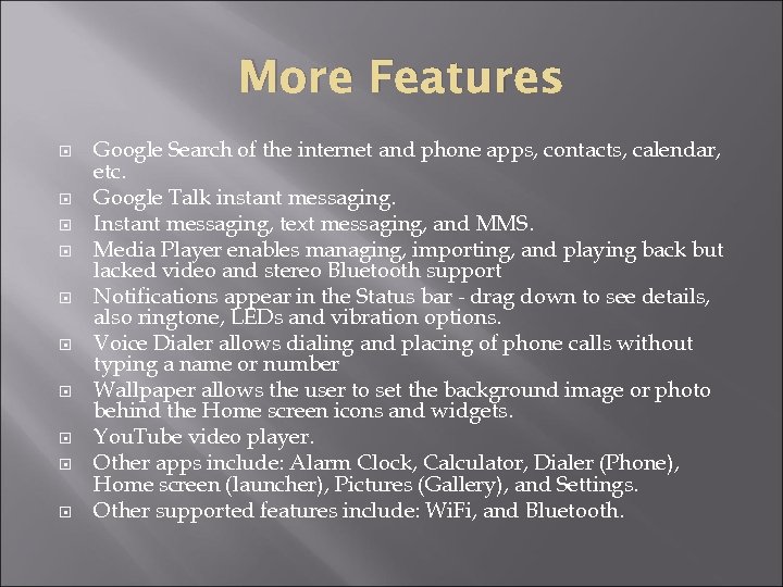 More Features Google Search of the internet and phone apps, contacts, calendar, etc. Google