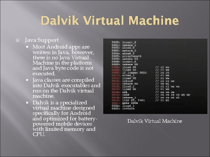Dalvik Virtual Machine Java Support Most Android apps are written in Java, however, there