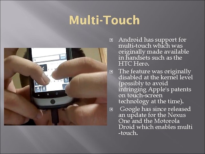 Multi-Touch Android has support for multi-touch which was originally made available in handsets such