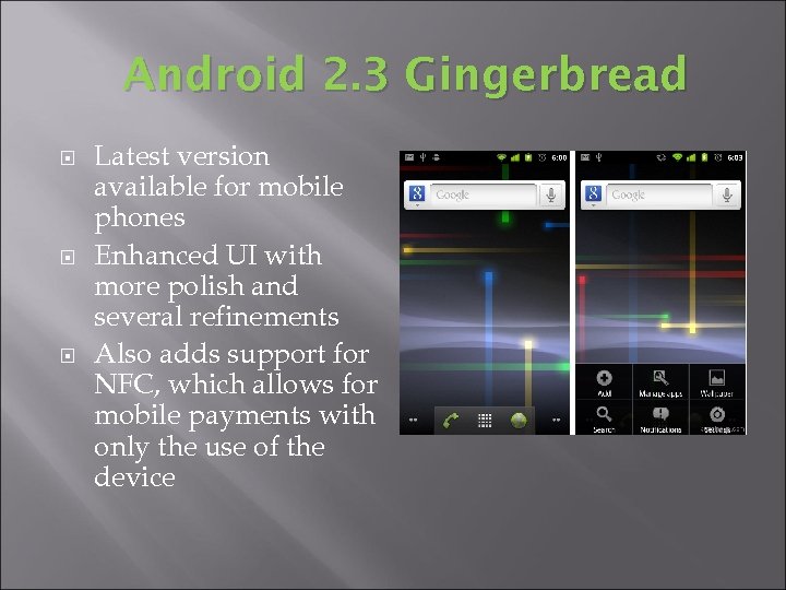 Android 2. 3 Gingerbread Latest version available for mobile phones Enhanced UI with more