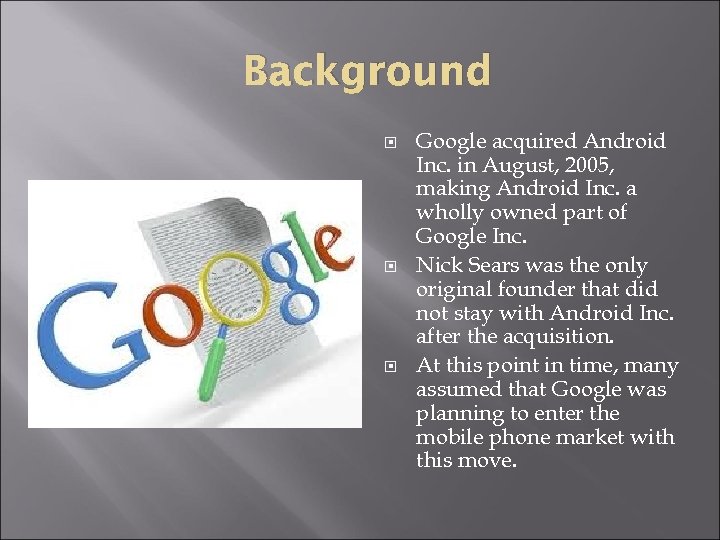 Background Google acquired Android Inc. in August, 2005, making Android Inc. a wholly owned
