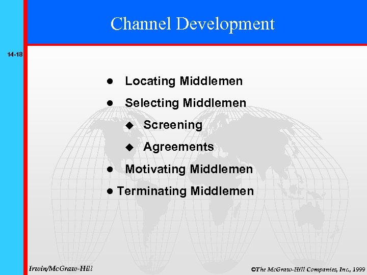 Channel Development 14 -18 Locating Middlemen Selecting Middlemen Screening Agreements Irwin/Mc. Graw-Hill Motivating Middlemen