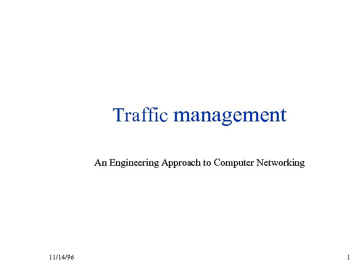 Traffic management An Engineering Approach to Computer Networking 11/14/96 1 