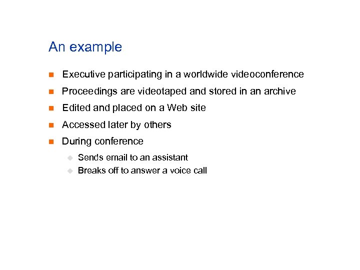 An example n Executive participating in a worldwide videoconference n Proceedings are videotaped and