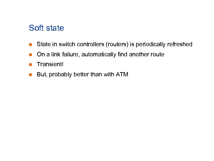 Soft state n State in switch controllers (routers) is periodically refreshed n On a