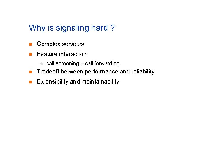 Why is signaling hard ? n Complex services n Feature interaction u call screening