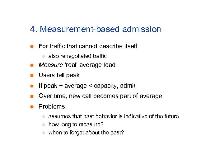 4. Measurement-based admission n For traffic that cannot describe itself u also renegotiated traffic