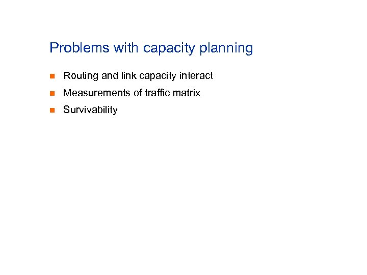 Problems with capacity planning n Routing and link capacity interact n Measurements of traffic