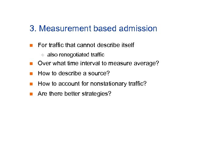 3. Measurement based admission n For traffic that cannot describe itself u also renegotiated