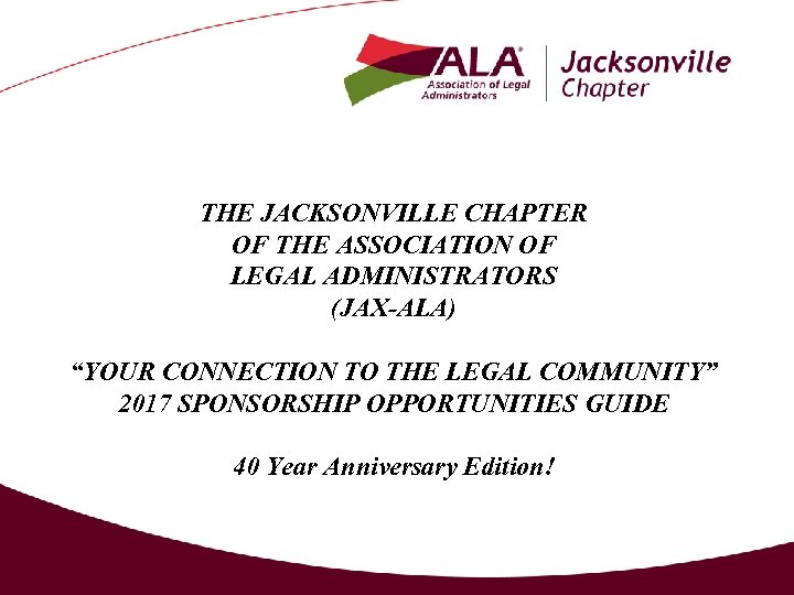 THE JACKSONVILLE CHAPTER OF THE ASSOCIATION OF LEGAL ADMINISTRATORS (JAX-ALA) “YOUR CONNECTION TO THE