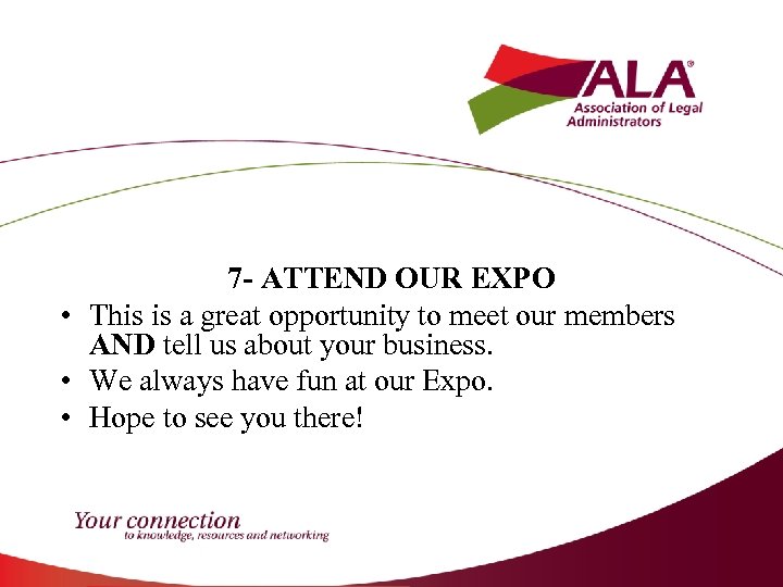 7 - ATTEND OUR EXPO • This is a great opportunity to meet our