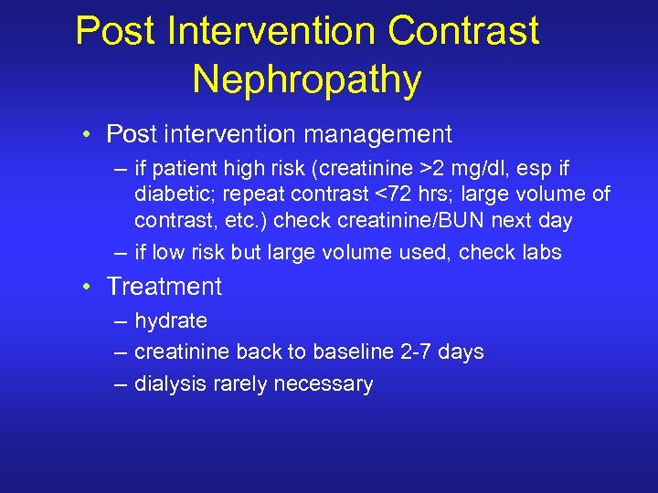 Post Intervention Contrast Nephropathy • Post intervention management – if patient high risk (creatinine