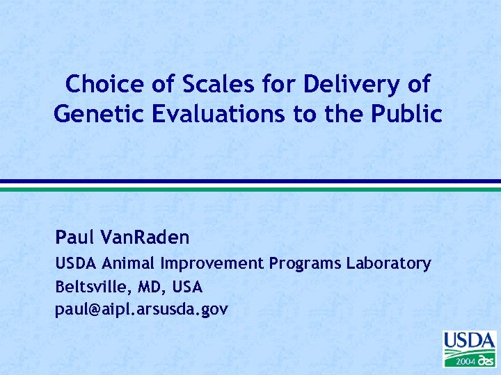 Choice of Scales for Delivery of Genetic Evaluations to the Public Paul Van. Raden