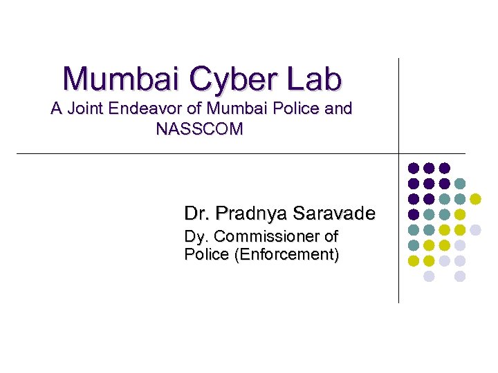 Mumbai Cyber Lab A Joint Endeavor of Mumbai Police and NASSCOM Dr. Pradnya Saravade