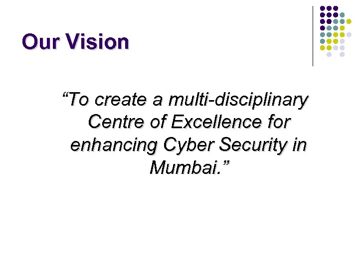 Our Vision “To create a multi-disciplinary Centre of Excellence for enhancing Cyber Security in