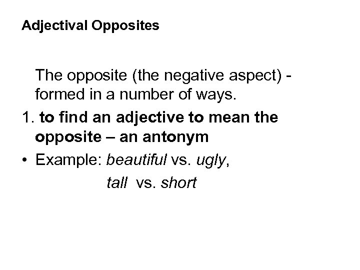 Adjectival Opposites The opposite (the negative aspect) - formed in a number of ways.