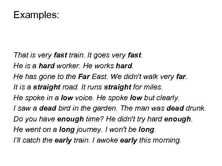Examples: That is very fast train. It goes very fast. He is a hard