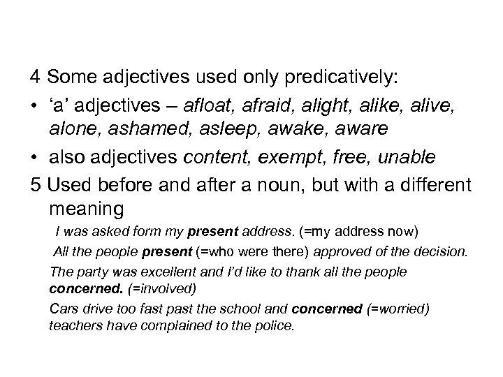 4 Some adjectives used only predicatively: • ‘a’ adjectives – afloat, afraid, alight, alike,