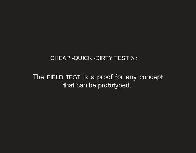 CHEAP -QUICK -DIRTY TEST 3 : The FIELD TEST is a proof for any