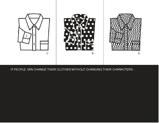 C. D. IF PEOPLE CAN CHANGE THEIR CLOTHES WITHOUT CHANGING THEIR CHARACTERS… E. 