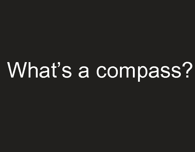 What’s a compass? 