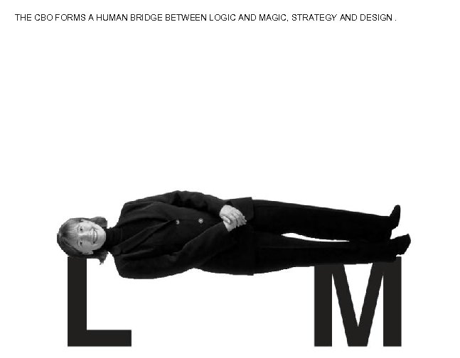 THE CBO FORMS A HUMAN BRIDGE BETWEEN LOGIC AND MAGIC, STRATEGY AND DESIGN. 