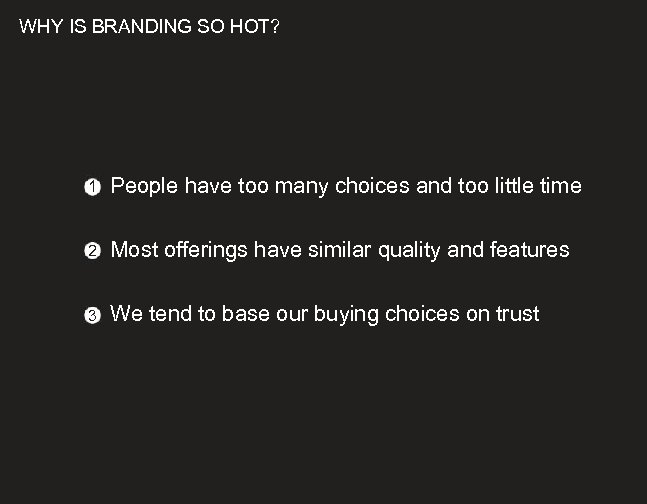 WHY IS BRANDING SO HOT? 1 People have too many choices and too little