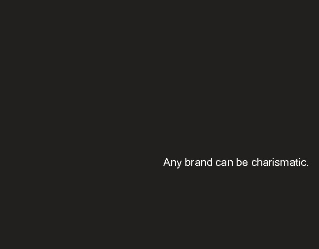 Any brand can be charismatic. 