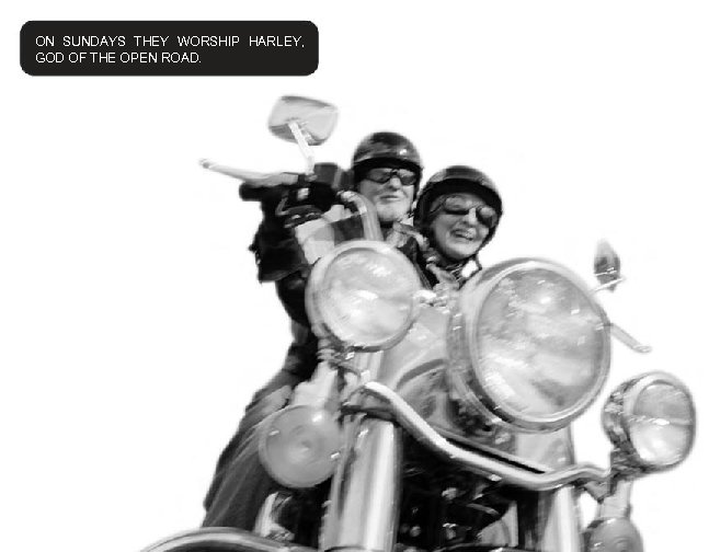ON SUNDAYS THEY WORSHIP HARLEY, GOD OF THE OPEN ROAD. 