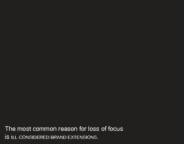 The most common reason for loss of focus is ILL-CONSIDERED BRAND EXTENSIONS. 