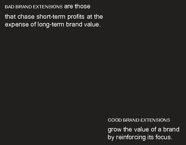 BAD BRAND EXTENSIONS are those that chase short-term profits at the expense of long-term