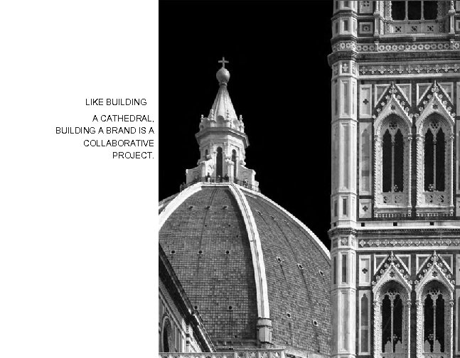 LIKE BUILDING A CATHEDRAL, BUILDING A BRAND IS A COLLABORATIVE PROJECT. 