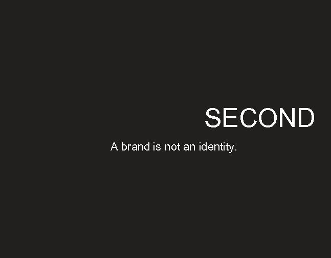 SECOND A brand is not an identity. 