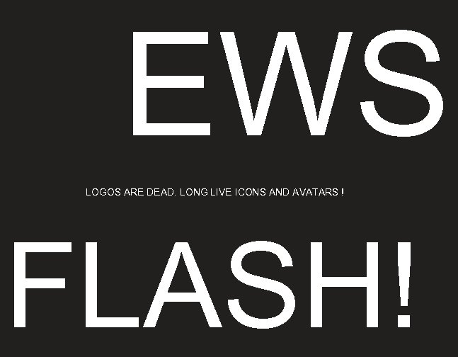 EWS LOGOS ARE DEAD. LONG LIVE ICONS AND AVATARS ! FLASH! 