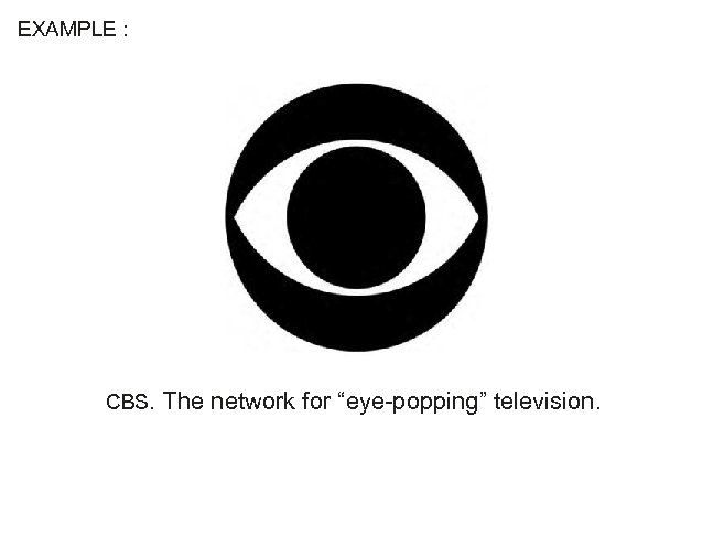 EXAMPLE : CBS. The network for “eye-popping” television. 