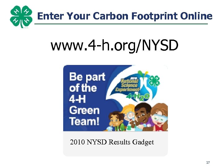 Enter Your Carbon Footprint Online www. 4 -h. org/NYSD 2010 NYSD Results Gadget 27