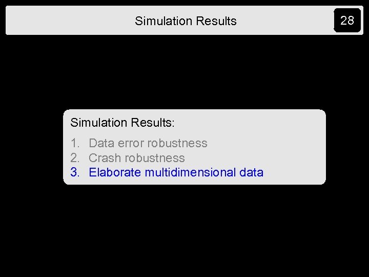 Simulation Results: 1. Data error robustness 2. Crash robustness 3. Elaborate multidimensional data 28