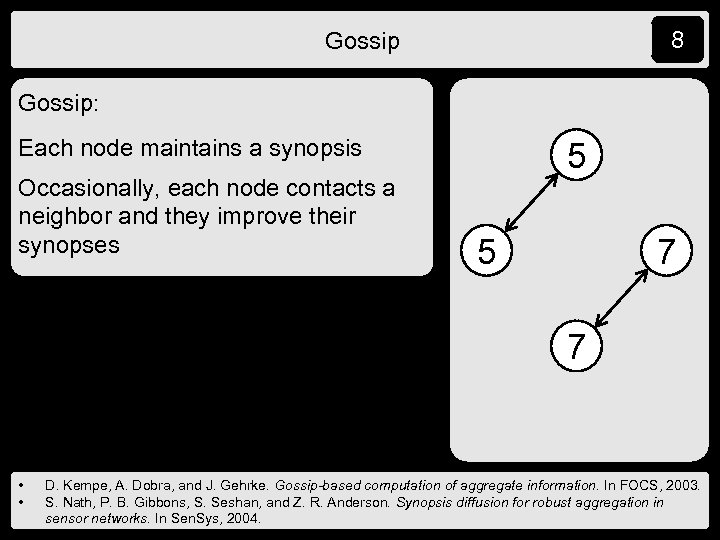 8 Gossip: Each node maintains a synopsis Occasionally, each node contacts a neighbor and