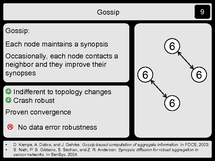 9 Gossip: Each node maintains a synopsis Occasionally, each node contacts a neighbor and