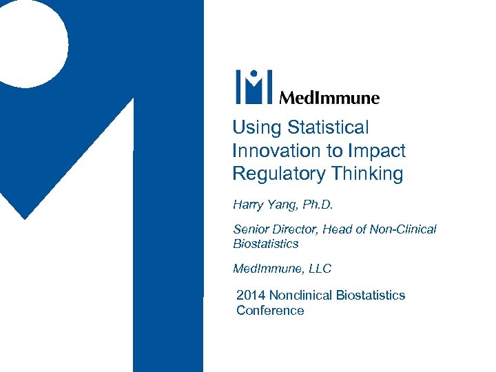 Using Statistical Innovation to Impact Regulatory Thinking Harry Yang, Ph. D. Senior Director, Head
