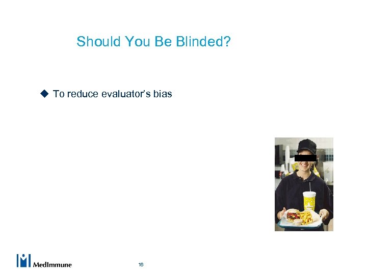 Should You Be Blinded? u To reduce evaluator’s bias 16 