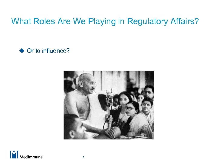 What Roles Are We Playing in Regulatory Affairs? u Or to influence? 5 
