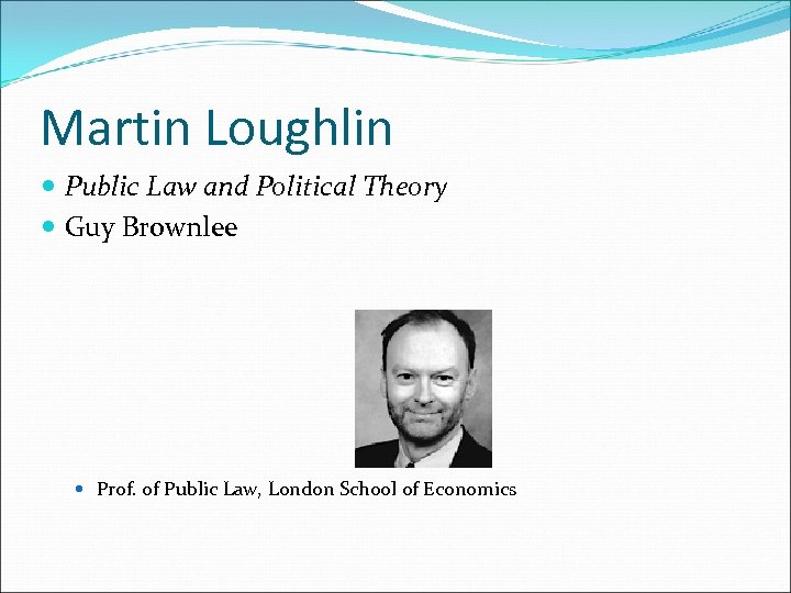 Martin Loughlin Public Law and Political Theory Guy Brownlee Prof. of Public Law, London