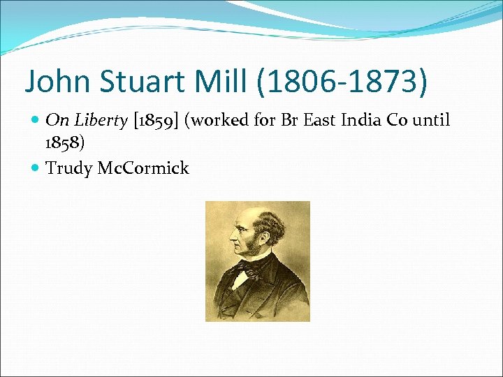 John Stuart Mill (1806 -1873) On Liberty [1859] (worked for Br East India Co