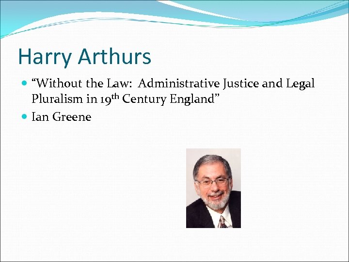 Harry Arthurs “Without the Law: Administrative Justice and Legal Pluralism in 19 th Century