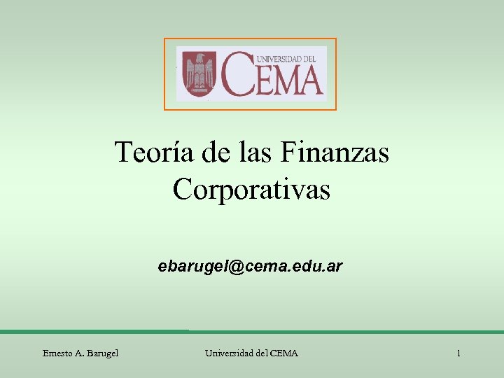 Teoría de las Finanzas Corporativas ebarugel@cema. edu. ar Ernesto A. Barugel Universidad del CEMA